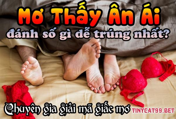 Ngủ Mơ Thấy Ân Ái Đánh Con Gì - Tại Sao Lại Mơ Thấy Ân Ái Tình Dục