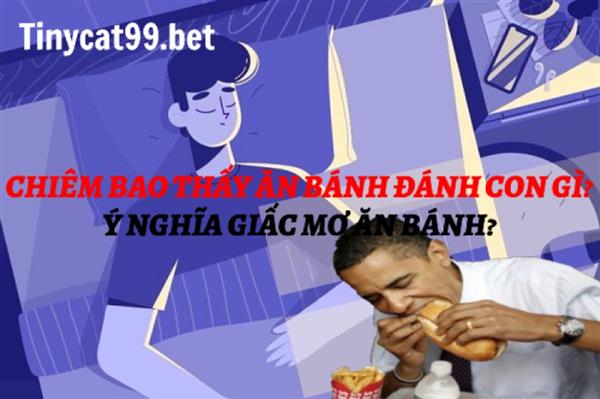 Chiêm Bao Thấy Ăn Bánh Đánh Con Gì? Ý Nghĩa Giấc Mơ Ăn Bánh?