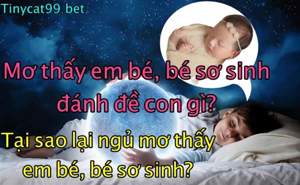 Nằm Mơ Thấy Em Bé, Trẻ Sơ Sinh Thì Đánh Đề Số Nào? Điềm Báo Gì