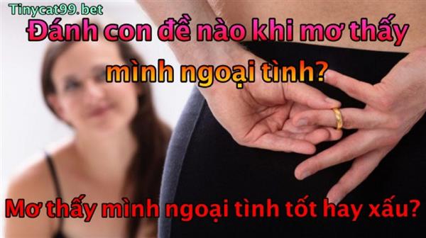 Mơ Thấy Mình Ngoại Tình Đánh Con Gì? Tại Sao Mơ Thấy Mình Ngoại Tình?