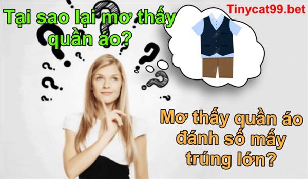 Mơ Thấy Quần Áo Đánh Vội Các Con Số Sau Trúng 2 Nháy