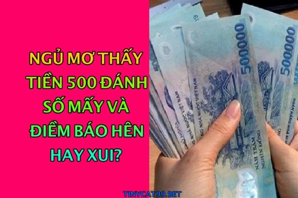 Nằm Mơ Thấy Tiền 500 Đánh Con Gì? Điềm Báo Tiền 500 Nghìn