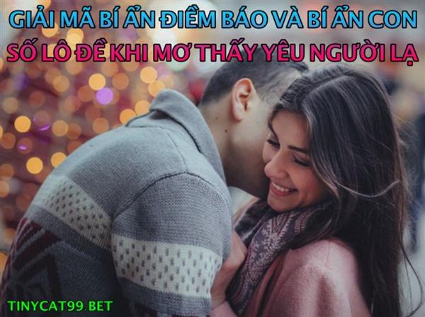 Mơ Thấy Yêu Người Lạ Đánh Con Gì? Điềm Báo Gì