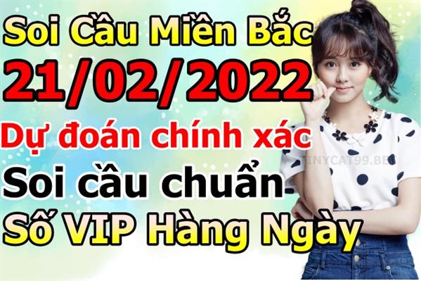 Soi Cầu XSMB 21-02-2022 Dự Đoán XSMB Chốt Số Miền Bắc VIP Thứ 2