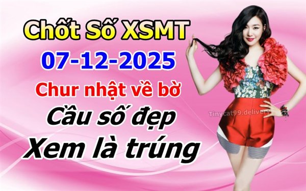 Soi Cầu XSMT 07-12-2025 Dự Đoán Miền Trung Chốt Số MT Thứ Chủ Nhật