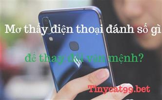 Mơ Thấy Điện Thoại Đánh Con Gì Để Thay Đổi Vận Mệnh?