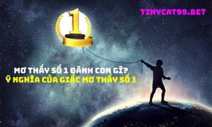 Mơ Thấy Số 1 Đánh Con Gì? Ý Nghĩa Của Giấc Mơ Thấy Số 1