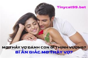 Mơ Thấy Vợ Đánh Con Gì Thịnh Vượng? Bí Ẩn Giấc Mơ Thấy Vợ?